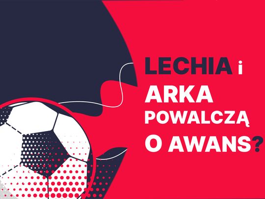 Lechia i Arka powalczą o awans?