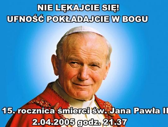 Nie lękajcie sie. 15. rocznica śmierci św. Jana Pawła II