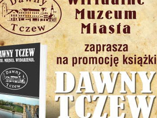 Nieznane fakty o Tczewie. 16 czerwca przyjdź na promocję książki!