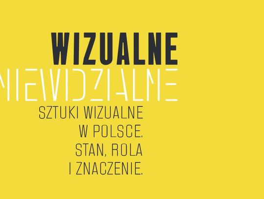 Wizualne-niewidzialne - czyli o roli i stanie sztuk wizualnych w Polsce