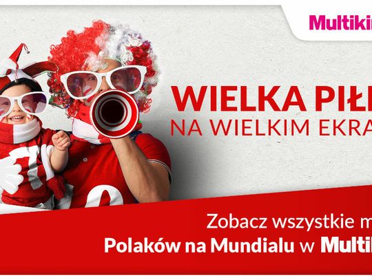 Zobacz wszystkie mecze Polaków na Mundialu w Multikinie!