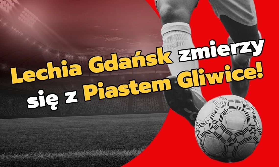 Lechia Gdańsk zmierzy się z Piastem Gliwice!