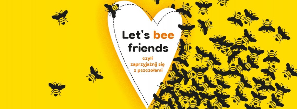 Let’s Bee Friends, czyli zaprzyjaźnij się z pszczołami Let’s Bee Friends, czyli zaprzyjaźnij się z pszczołami
