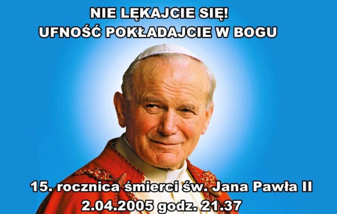 Nie lękajcie sie. 15. rocznica śmierci św. Jana Pawła II