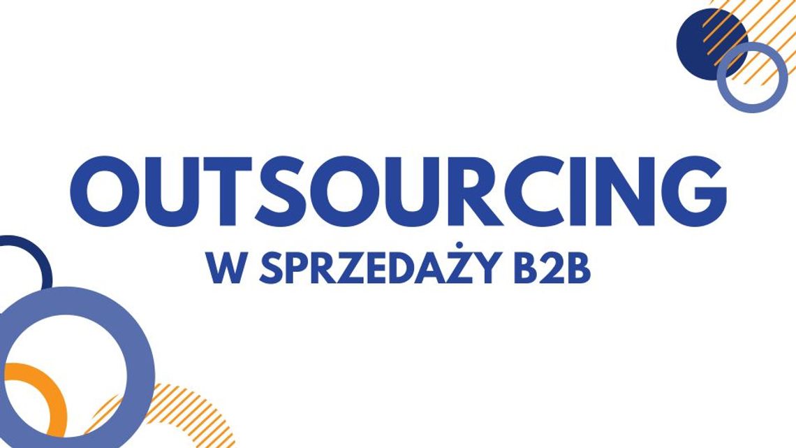 Outsourcing sprzedaży B2B - czy ma sens i jak to zrobić