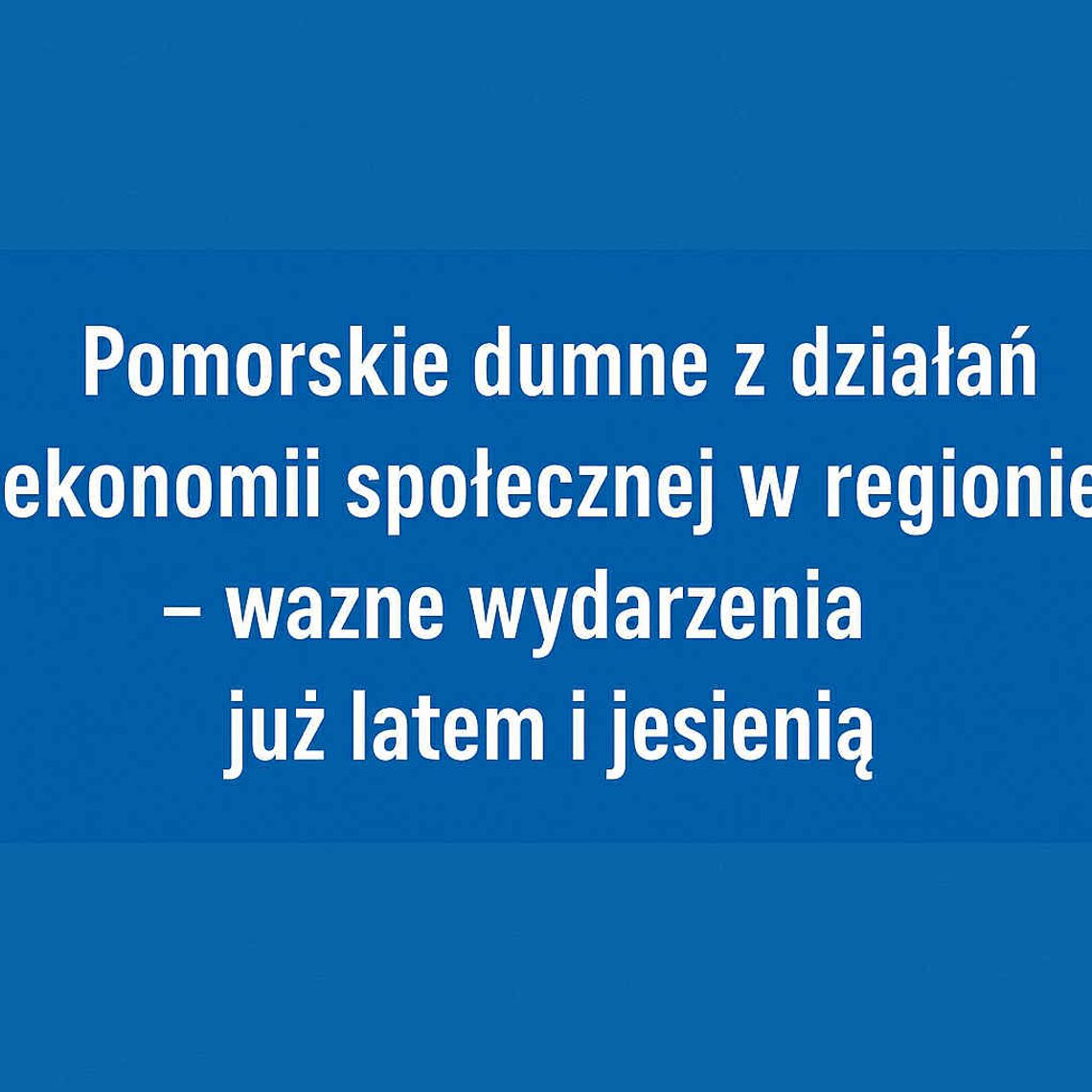 Pomorskie wspiera ekonomię społeczną – ważne wydarzenia już latem i jesienią Pomorskie wspiera ekonomię społeczną – ważne wydarzenia już latem i jesienią