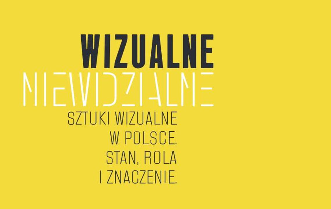 Wizualne-niewidzialne - czyli o roli i stanie sztuk wizualnych w Polsce