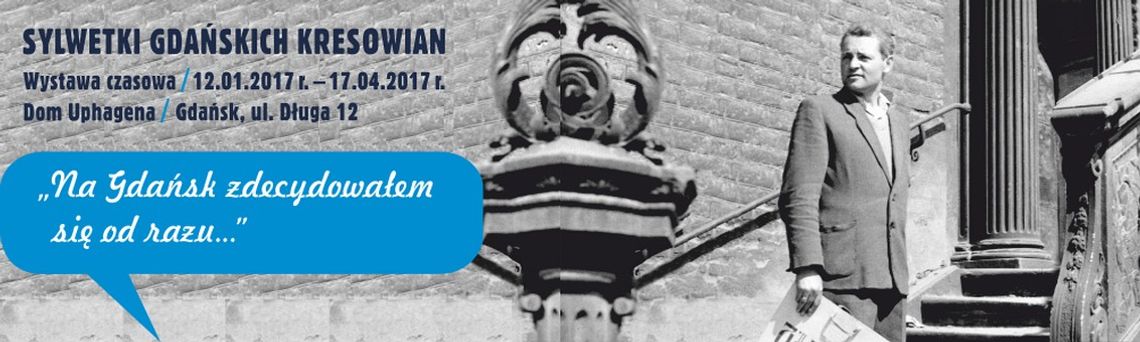 Z polskich Kresów do Gdańska – sylwetki gdańszczan w Muzeum Historycznym Miasta Gdańska Z polskich Kresów do Gdańska – sylwetki gdańszczan w Muzeum Historycznym Miasta Gdańska