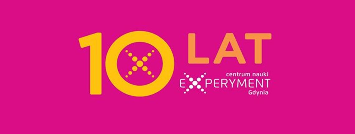 10 urodziny Centrum Nauki EXPERYMENT w Gdyni 10 urodziny Centrum Nauki EXPERYMENT w Gdyni